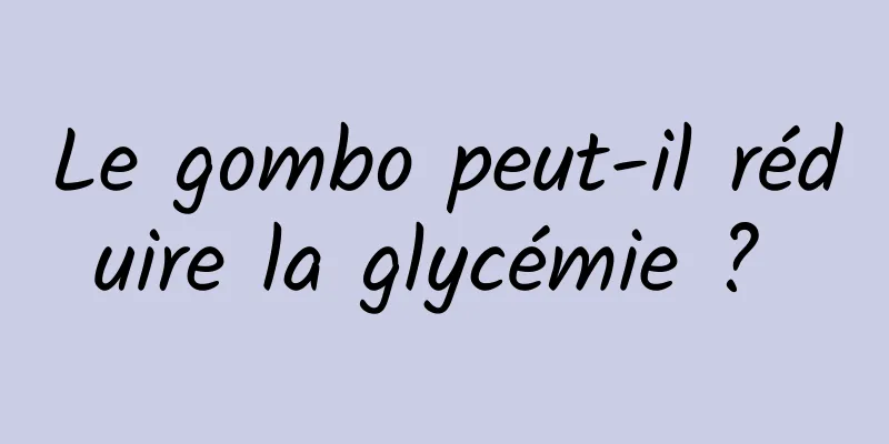 Le gombo peut-il réduire la glycémie ? 