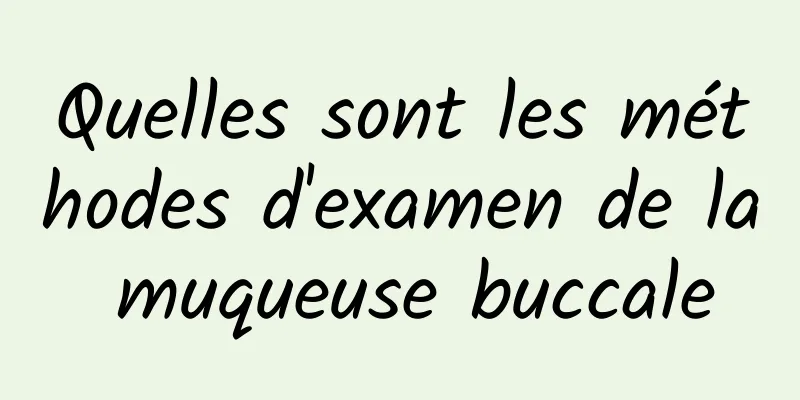 Quelles sont les méthodes d'examen de la muqueuse buccale