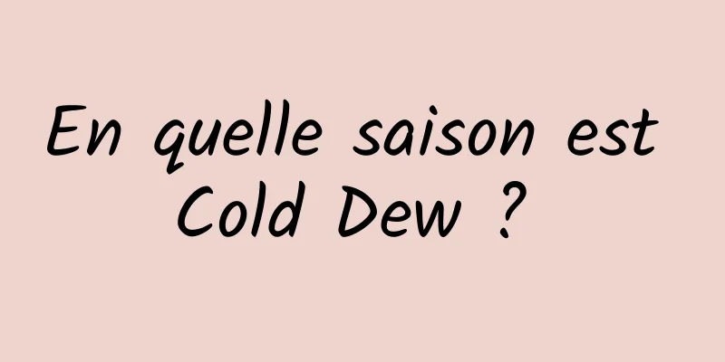 En quelle saison est Cold Dew ? 