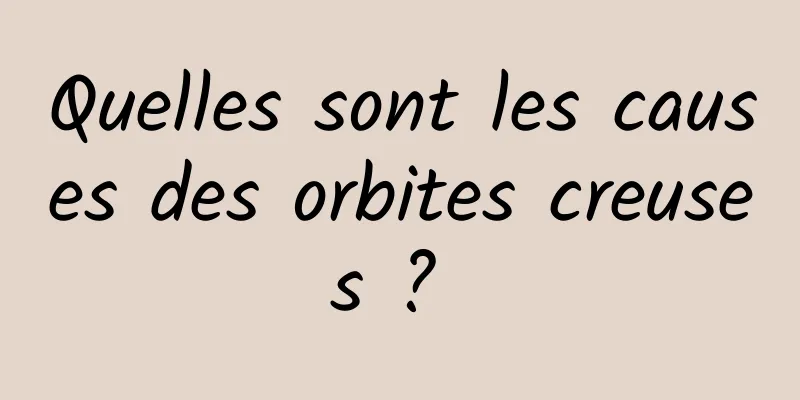 Quelles sont les causes des orbites creuses ? 