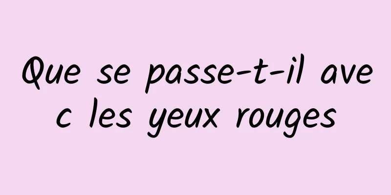 Que se passe-t-il avec les yeux rouges