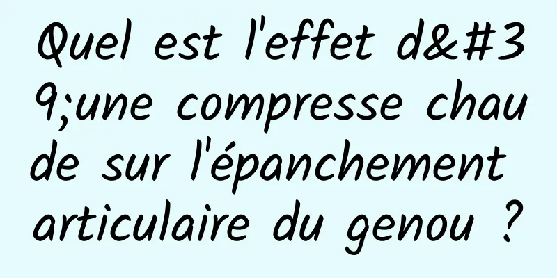 Quel est l'effet d'une compresse chaude sur l'épanchement articulaire du genou ?