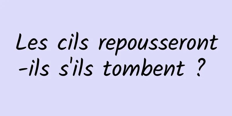 Les cils repousseront-ils s'ils tombent ? 