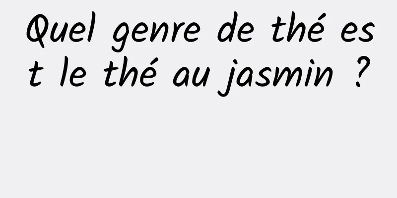 Quel genre de thé est le thé au jasmin ? 