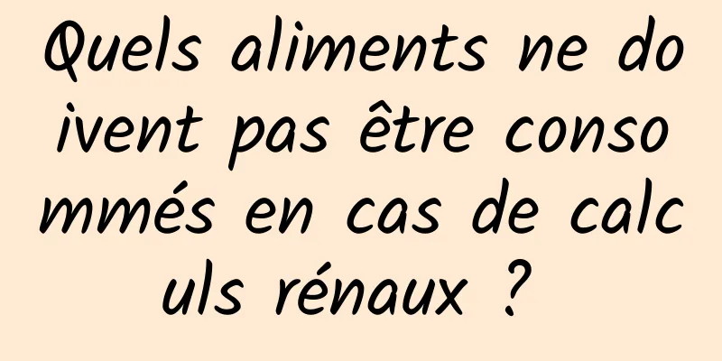 Quels aliments ne doivent pas être consommés en cas de calculs rénaux ? 