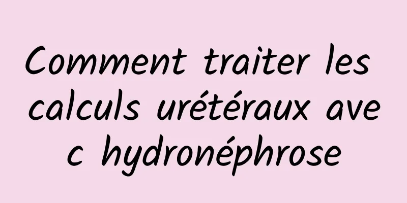 Comment traiter les calculs urétéraux avec hydronéphrose