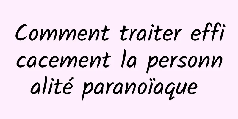 Comment traiter efficacement la personnalité paranoïaque 