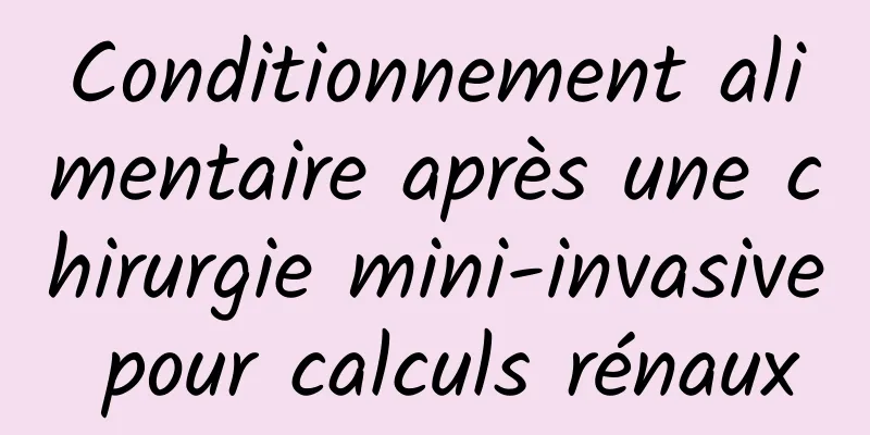 Conditionnement alimentaire après une chirurgie mini-invasive pour calculs rénaux