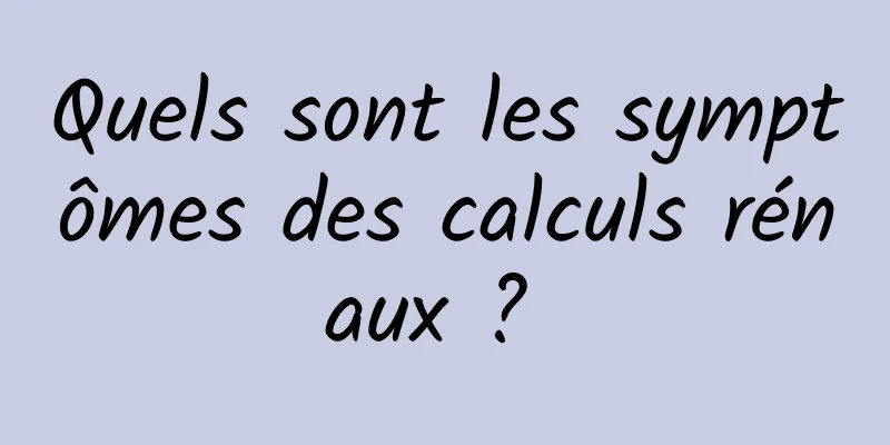 Quels sont les symptômes des calculs rénaux ? 