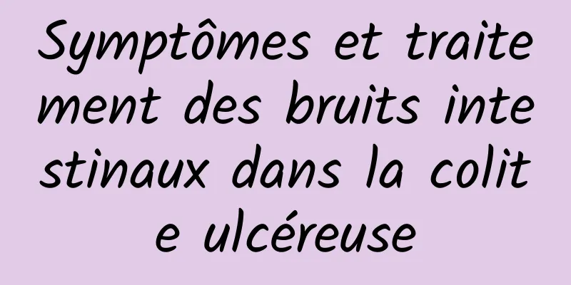 Symptômes et traitement des bruits intestinaux dans la colite ulcéreuse