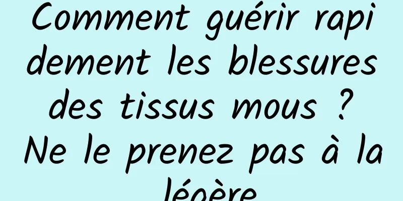 Comment guérir rapidement les blessures des tissus mous ? Ne le prenez pas à la légère