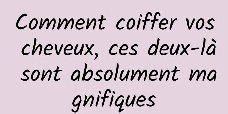 Comment coiffer vos cheveux, ces deux-là sont absolument magnifiques