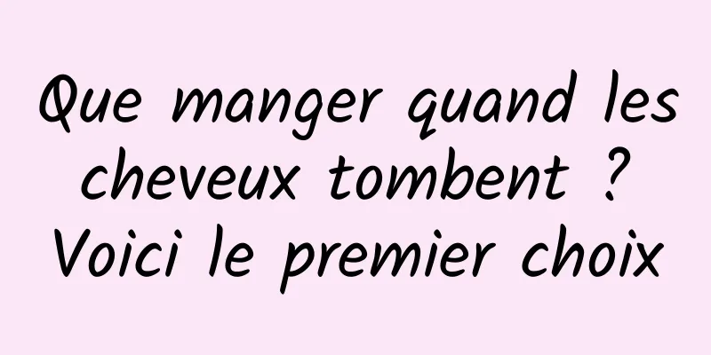 Que manger quand les cheveux tombent ? Voici le premier choix