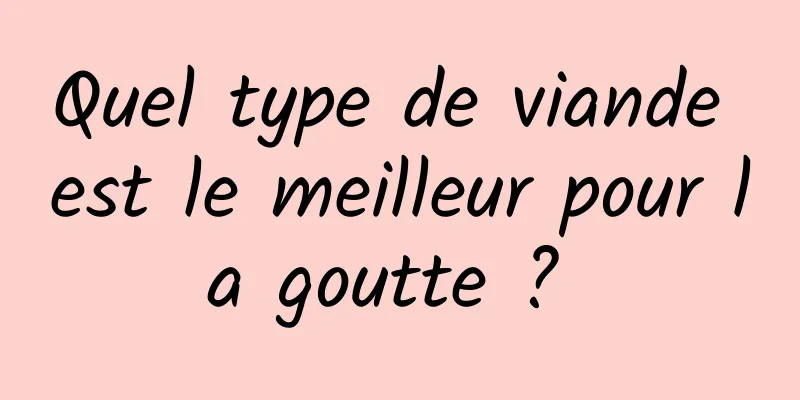 Quel type de viande est le meilleur pour la goutte ? 