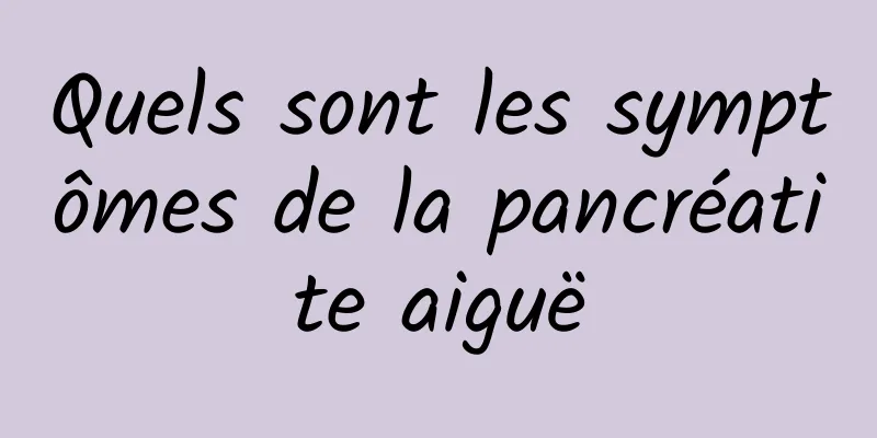 Quels sont les symptômes de la pancréatite aiguë