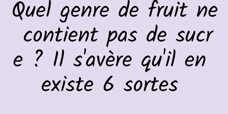 Quel genre de fruit ne contient pas de sucre ? Il s'avère qu'il en existe 6 sortes 