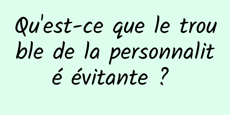 Qu'est-ce que le trouble de la personnalité évitante ? 