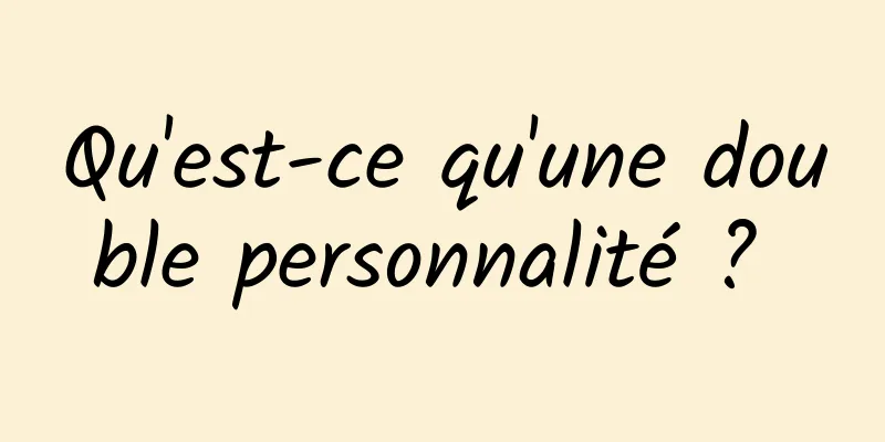 Qu'est-ce qu'une double personnalité ? 