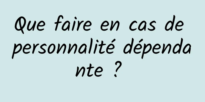 Que faire en cas de personnalité dépendante ? 