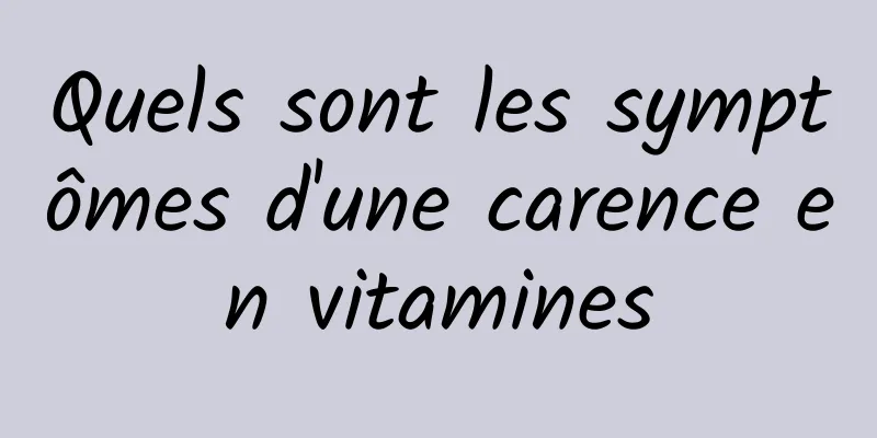 Quels sont les symptômes d'une carence en vitamines