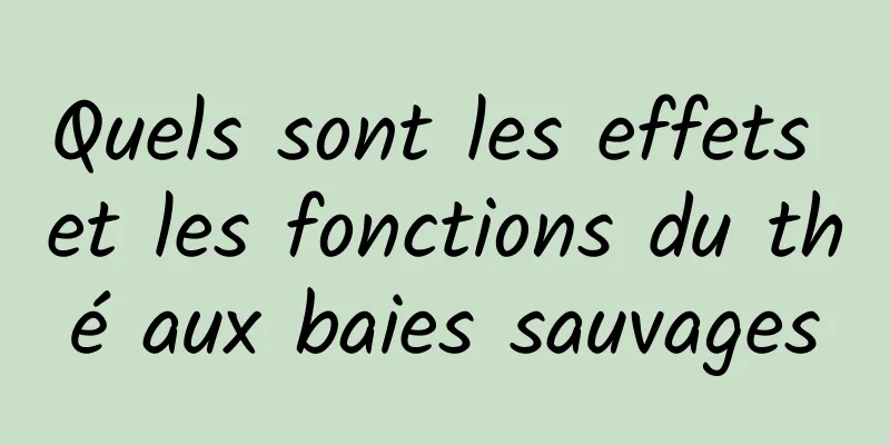 Quels sont les effets et les fonctions du thé aux baies sauvages