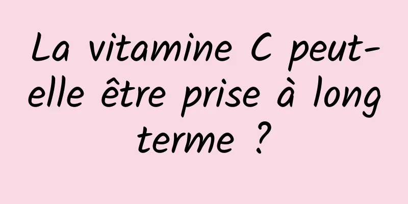 La vitamine C peut-elle être prise à long terme ? 