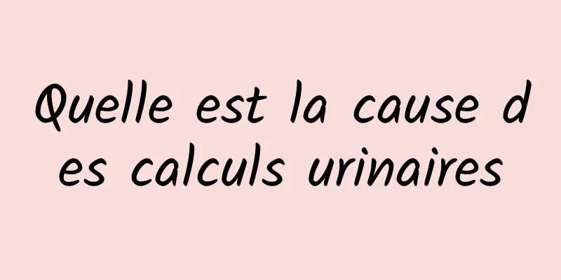 Quelle est la cause des calculs urinaires