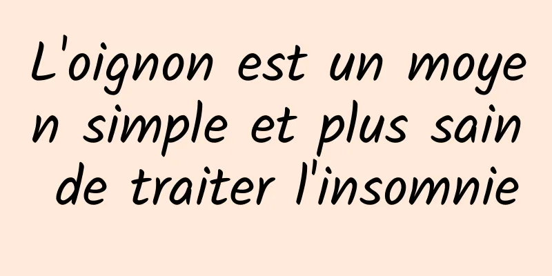 L'oignon est un moyen simple et plus sain de traiter l'insomnie