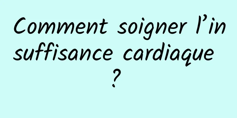 Comment soigner l’insuffisance cardiaque ? 