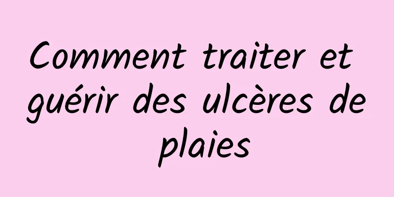 Comment traiter et guérir des ulcères de plaies