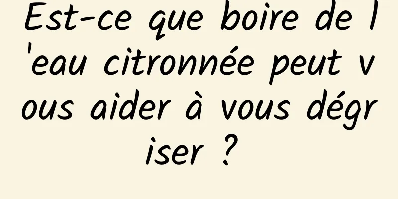 Est-ce que boire de l'eau citronnée peut vous aider à vous dégriser ? 