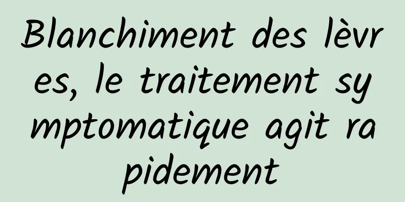 Blanchiment des lèvres, le traitement symptomatique agit rapidement