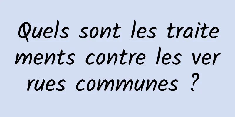 Quels sont les traitements contre les verrues communes ? 