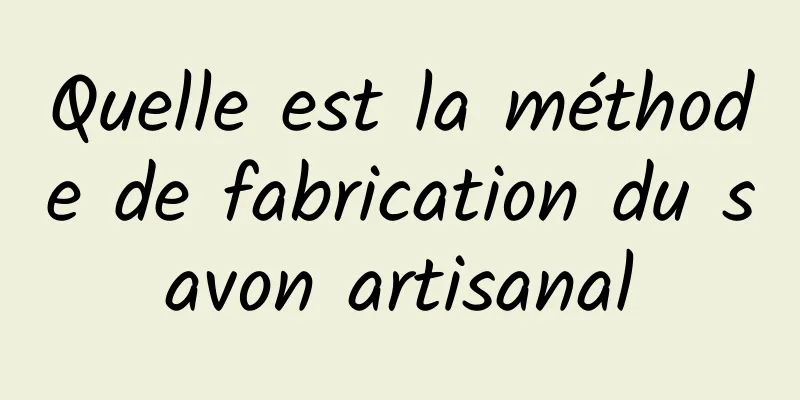 Quelle est la méthode de fabrication du savon artisanal