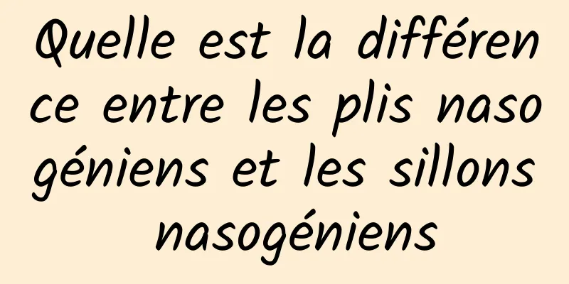 Quelle est la différence entre les plis nasogéniens et les sillons nasogéniens