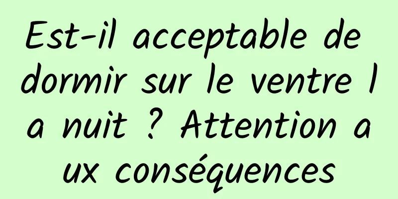 Est-il acceptable de dormir sur le ventre la nuit ? Attention aux conséquences