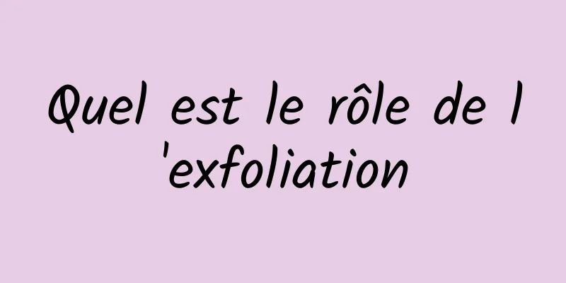 Quel est le rôle de l'exfoliation