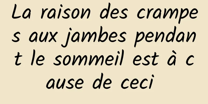 La raison des crampes aux jambes pendant le sommeil est à cause de ceci 