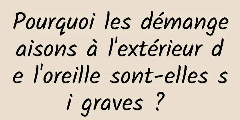 Pourquoi les démangeaisons à l'extérieur de l'oreille sont-elles si graves ? 