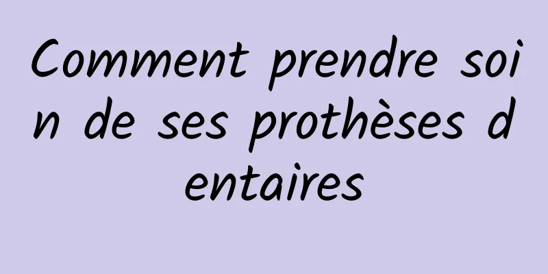 Comment prendre soin de ses prothèses dentaires