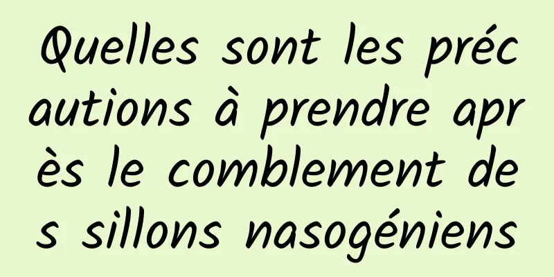 Quelles sont les précautions à prendre après le comblement des sillons nasogéniens