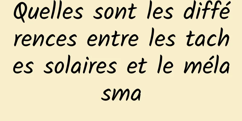 Quelles sont les différences entre les taches solaires et le mélasma