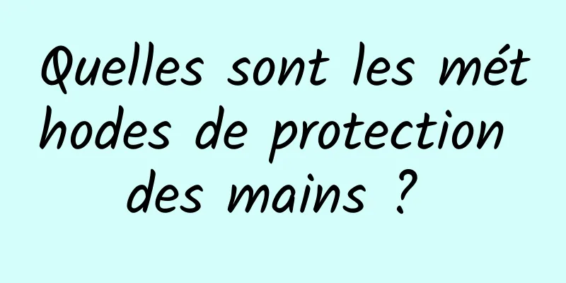 Quelles sont les méthodes de protection des mains ? 