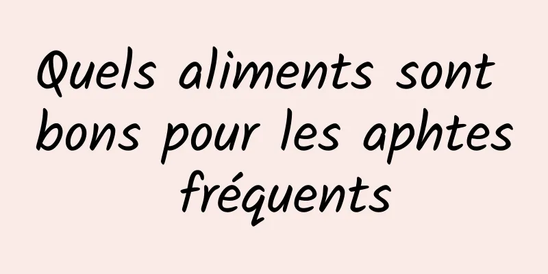 Quels aliments sont bons pour les aphtes fréquents