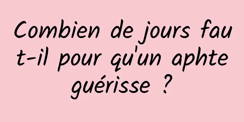 Combien de jours faut-il pour qu'un aphte guérisse ? 