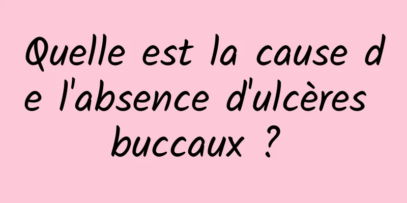 Quelle est la cause de l'absence d'ulcères buccaux ? 