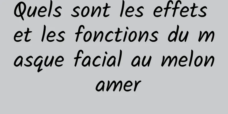 Quels sont les effets et les fonctions du masque facial au melon amer