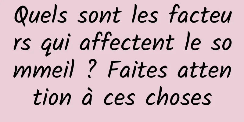 Quels sont les facteurs qui affectent le sommeil ? Faites attention à ces choses