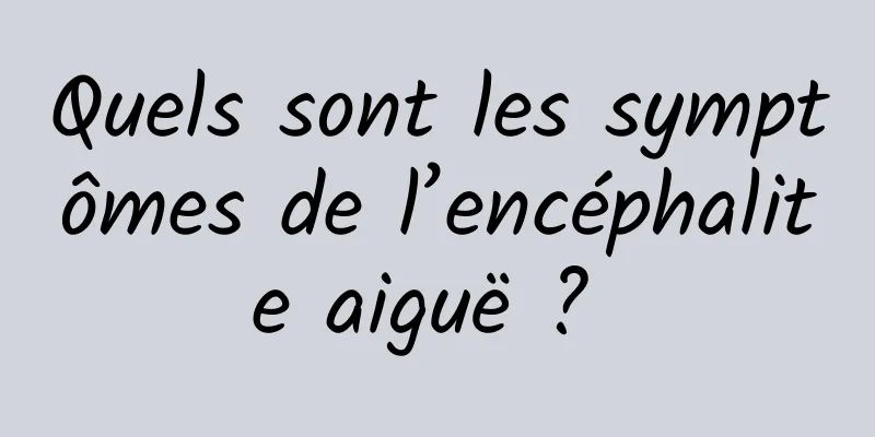 Quels sont les symptômes de l’encéphalite aiguë ? 