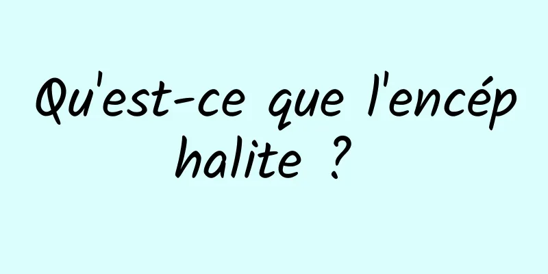 Qu'est-ce que l'encéphalite ? 